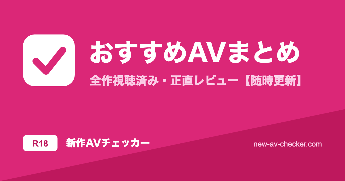 【2026年最新】おすすめAVまとめ｜全41作を実際に観てレビュー【随時更新】