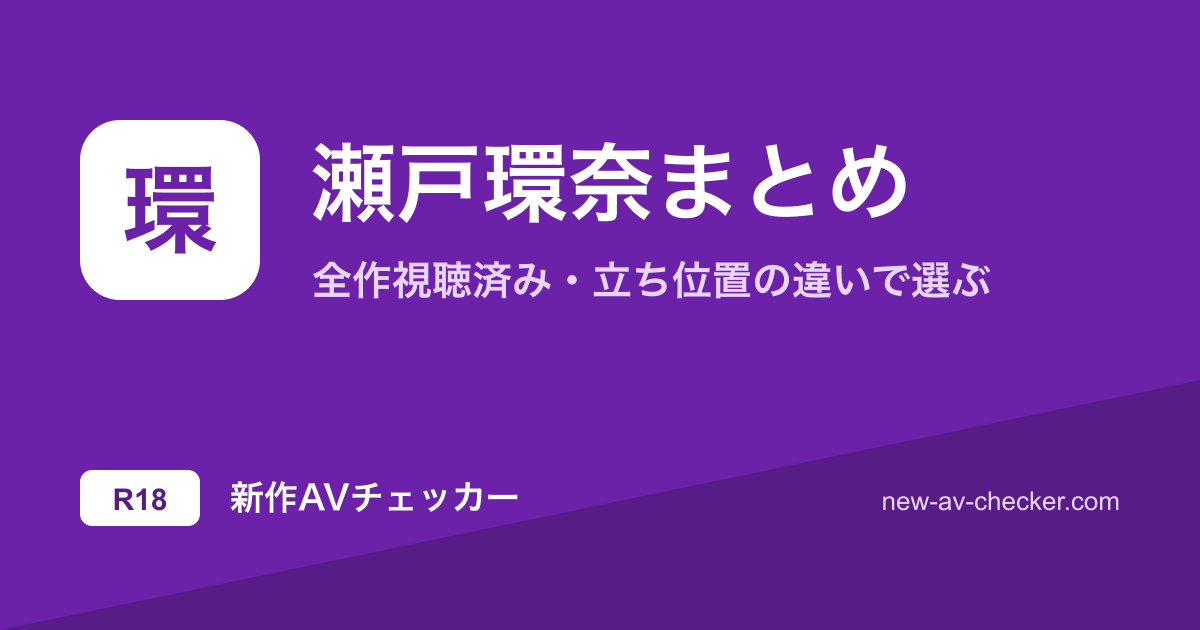 【瀬戸環奈】おすすめAV3作まとめ｜攻める・甘やかす・堕とされる